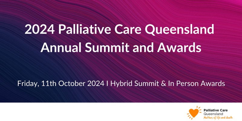 2024 Palliative Care Queensland Annual Summit and  Awards | Hybrid - In Person & Online