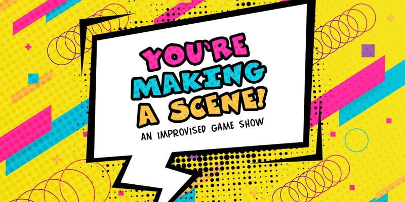 You're Making A Scene! - A Comedy Game Show