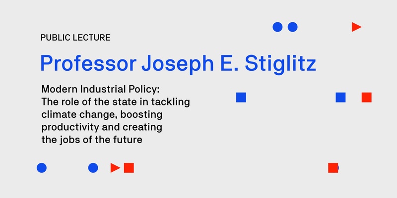Professor Joseph Stiglitz on Modern Industrial Policy: The role of the state in tackling climate change, boosting productivity and creating the jobs of the future