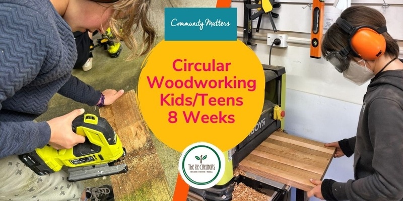Circular Woodworking Design Programme for tweens/ Teens ages 10-15 (8 Week Course), West Auckland's RE: MAKER SPACE Wednesdays 14 Feb - 3 Apr, 4pm - 6pm