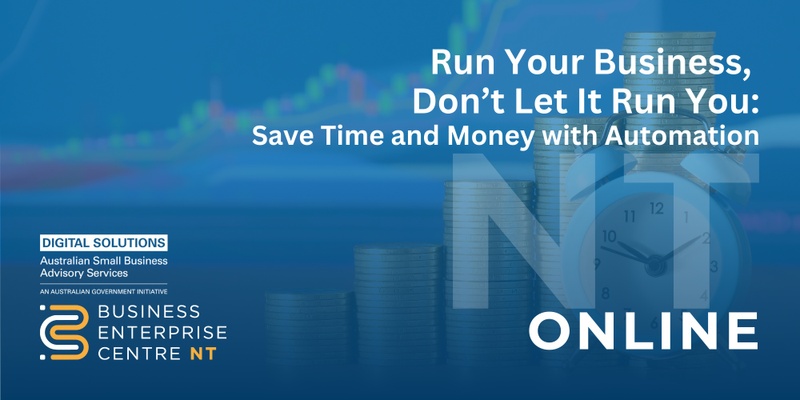 Run Your Business, Don’t Let It Run You: Save Time and Money with Automation