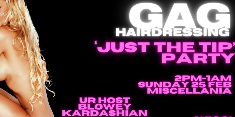 GAG HAIRDRESSING PRESENTS 'JUST THE TIP'