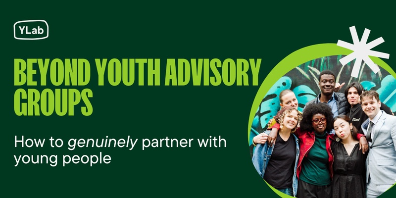 Beyond Youth Advisory Groups: How to genuinely partner with young people