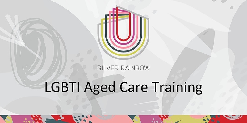LGBTI Inclusive Aged Care Community of Practice [Silver Rainbow]