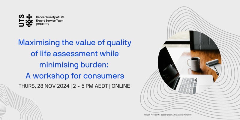 Maximising the value of quality of life assessment while minimising burden:  A workshop for consumers