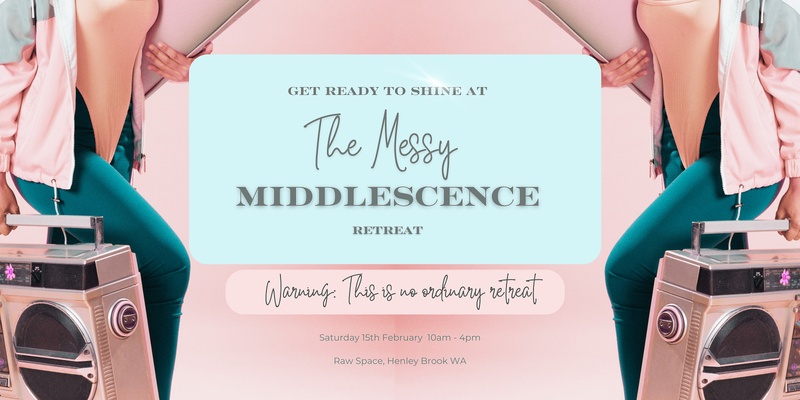 The Messy Middlescence Retreat