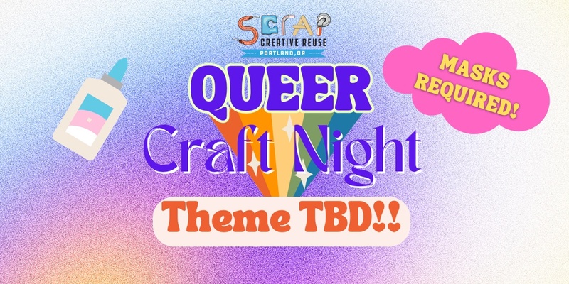 SCRAP Queer Craft Night: Theme TBD! Mon., May 27 (MASKS-REQUIRED EVENT!)