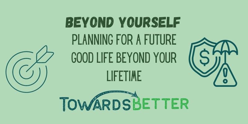 Beyond Yourself: Planning for a Future Good Life Beyond Your Lifetime