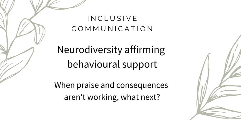 Neurodiversity affirming behavioural support - so praise and consequences aren’t working, what next?