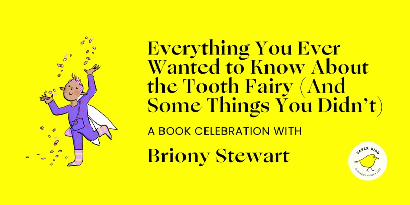 Everything You Ever Wanted To Know About the Tooth Fairy and Some Things You Didn't: Workshop with Briony Stewart