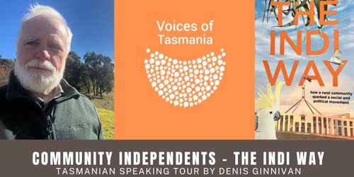 The Indi Way Denis Ginnivan And Voices Of Tasmania Lets Do Democracy Better Humanitix