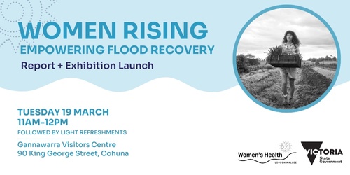 Women Rising: Empowering Flood Recovery - Report + Exhibition Launch Gannawarra