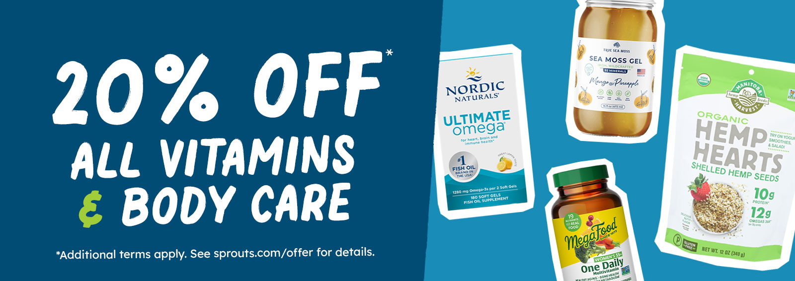 Click here to shop now and get 20% off all vitamins & body care. Additional terms apply, visit sprouts.com/offer for further details.