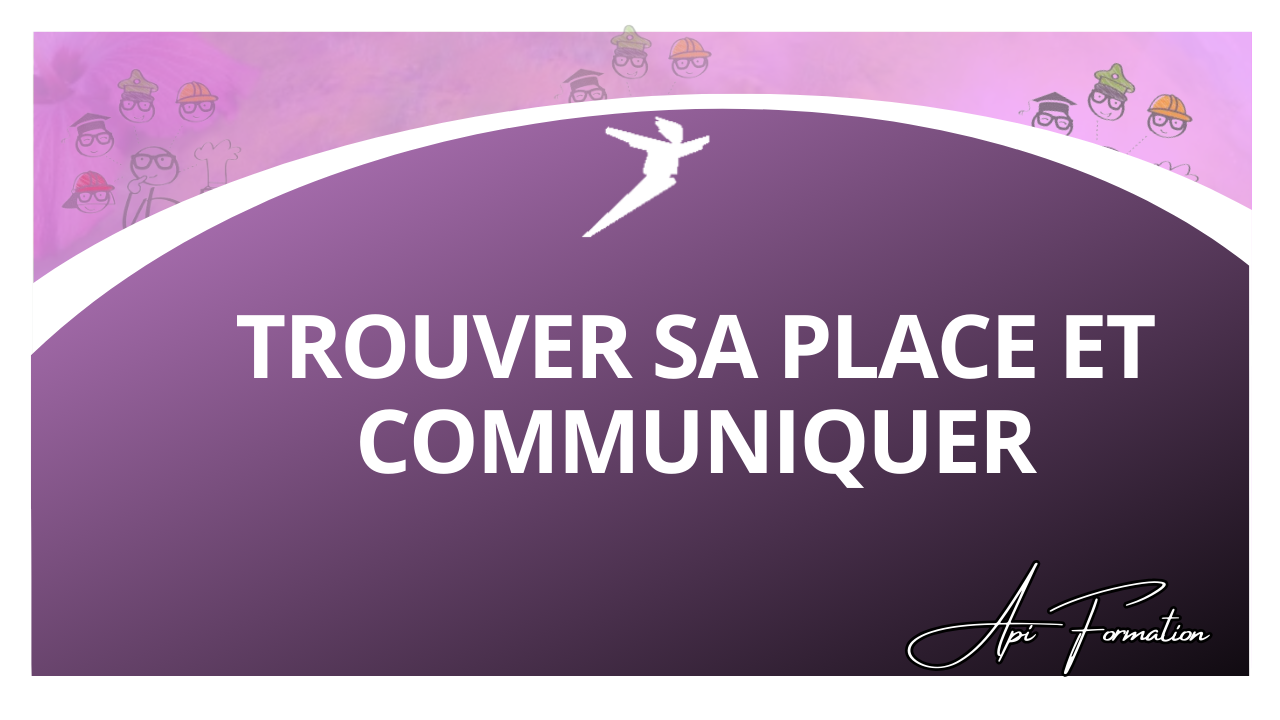 Représentation de la formation : TROUVER SA PLACE ET COMMUNIQUER