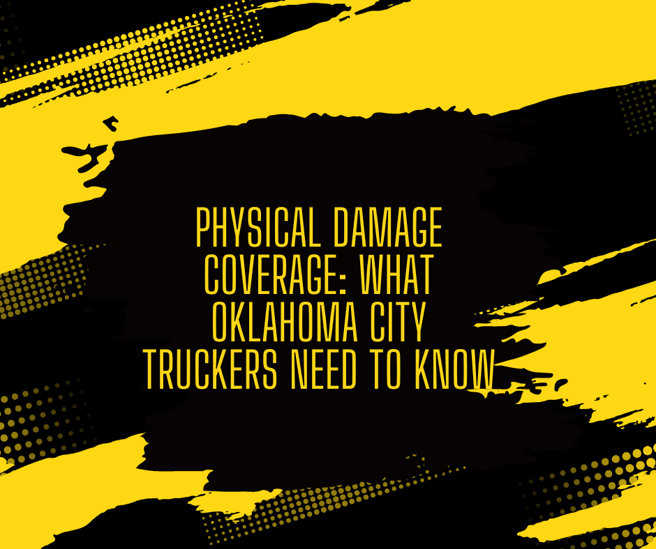 Physical Damage Coverage: What Oklahoma City Truckers Need to Know