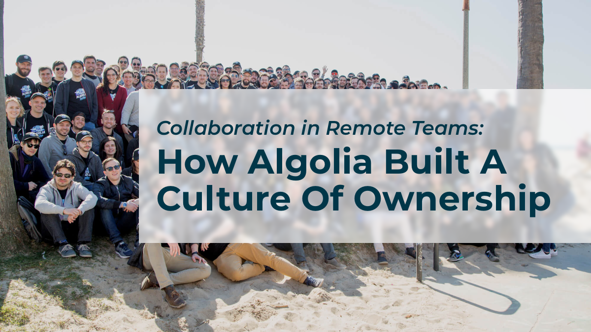 Collaboration in Remote Teams: How Algolia Built A Culture Of Ownership