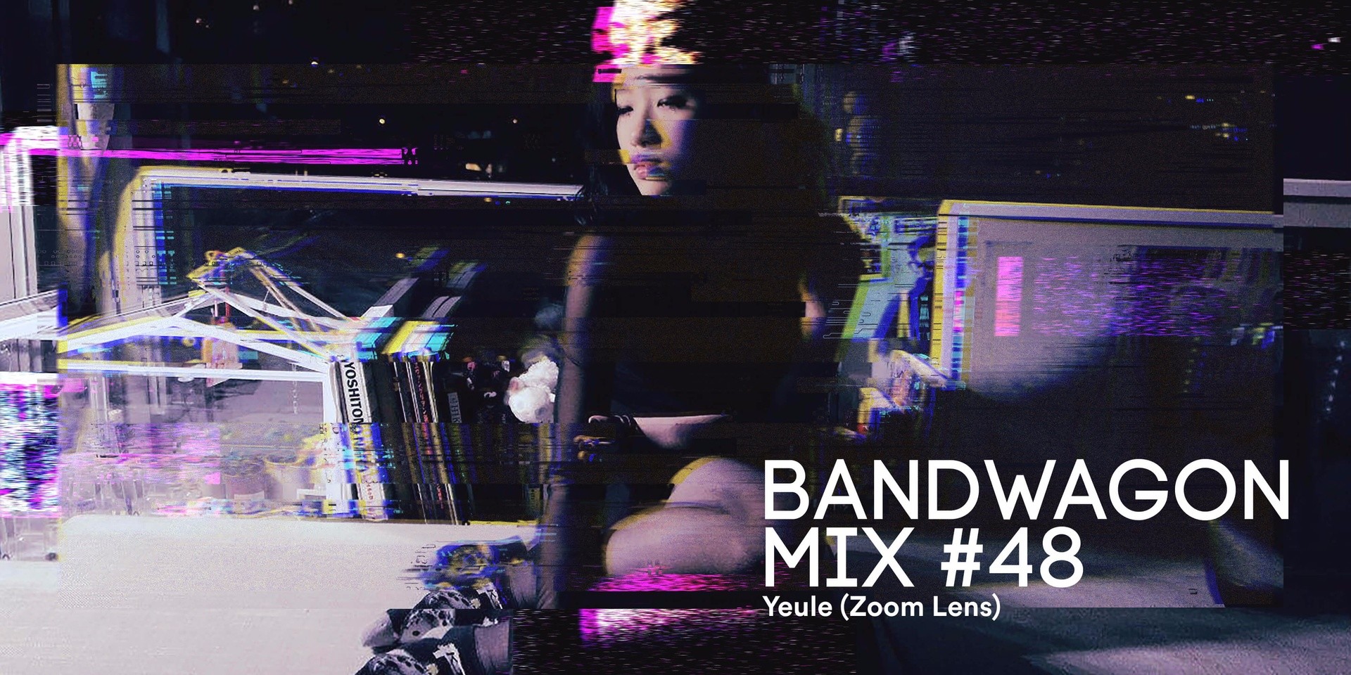 Bandwagon Mix #48: Yeule (Zoom Lens)