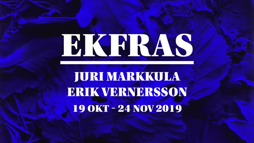 EKFRAS - Juri Markkula och Erik Vernersson
19 oktober- 24 november 2019
Bror Hjorths Hus, Uppsala
