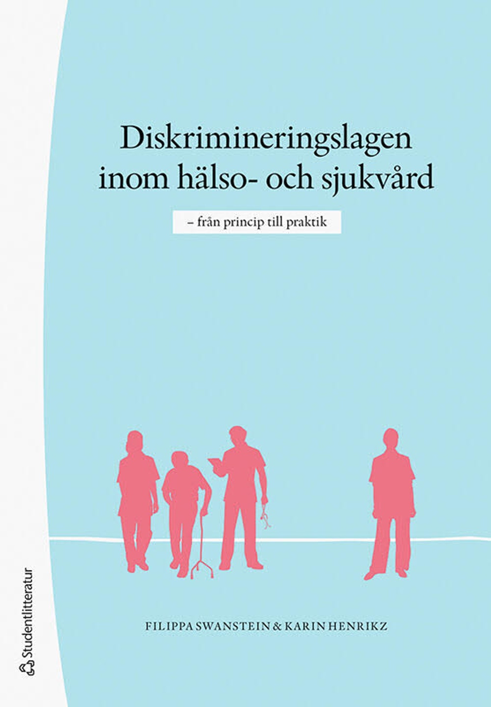 Diskrimineringslagen inom hälso- och sjukvård, från princip till praktik. Av Filippa Swanstein och Karin Henrikz.