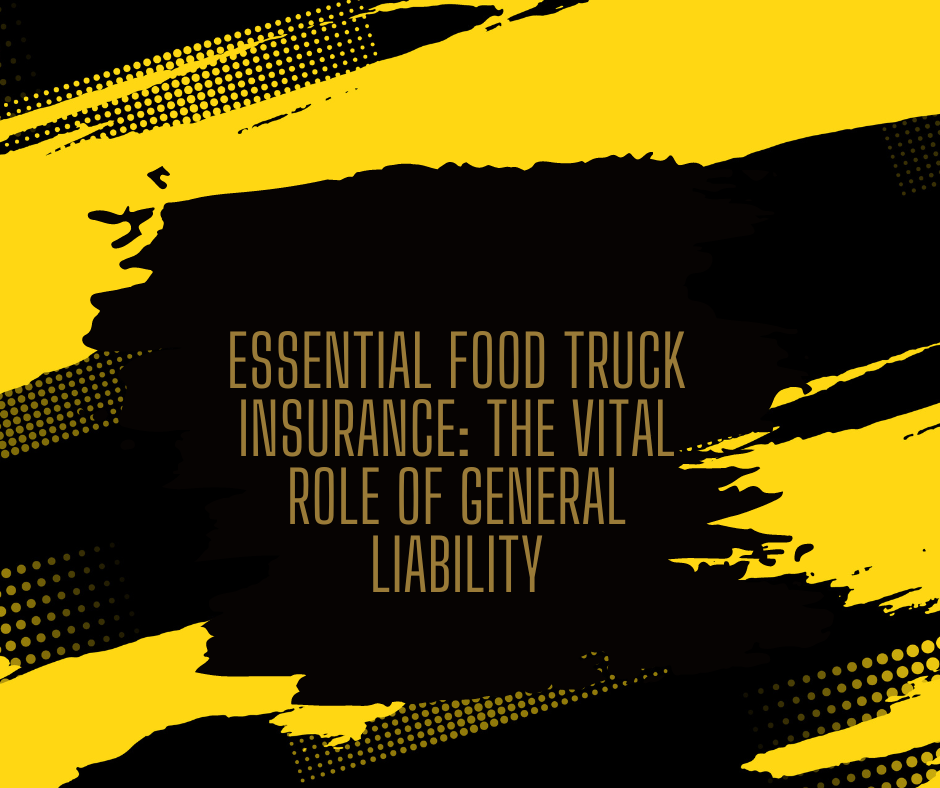Essential Food Truck Insurance: The Vital Role of General Liability
