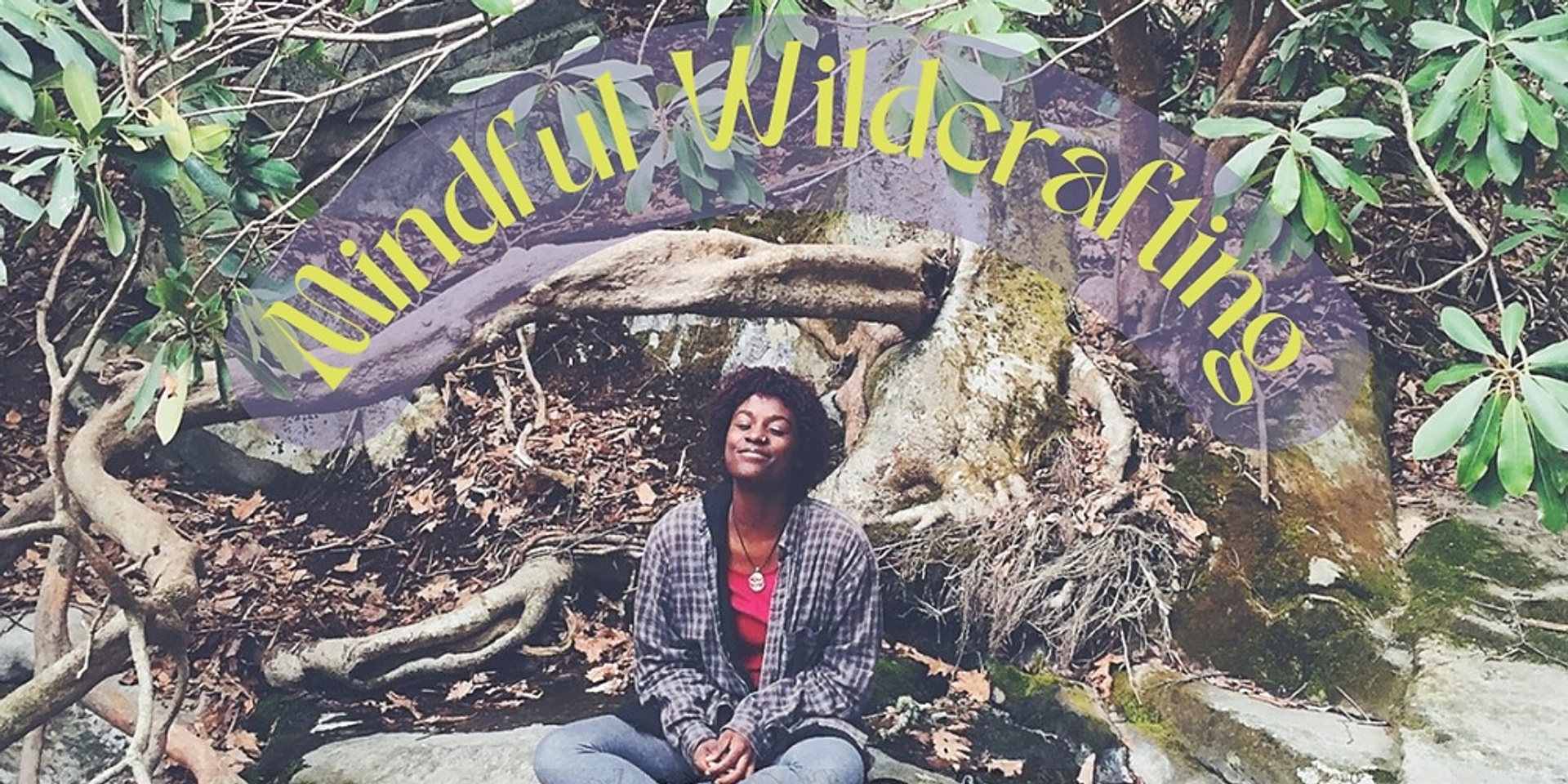 Mindful Wildcrafting: The Art of Remembering our Connection to Mother Earth Workshop