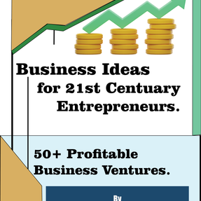 Business Ideas for 21st Centuary Entrepreneurs: 50+ Profitable Business Ventures.