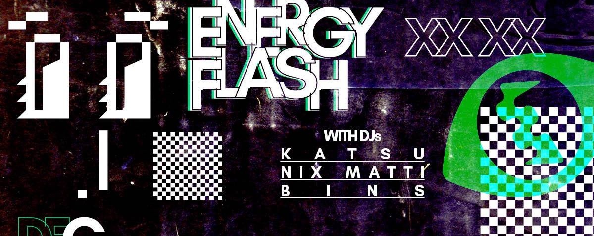 Energy Flash w/ Katsu, Nix Matti & Bins