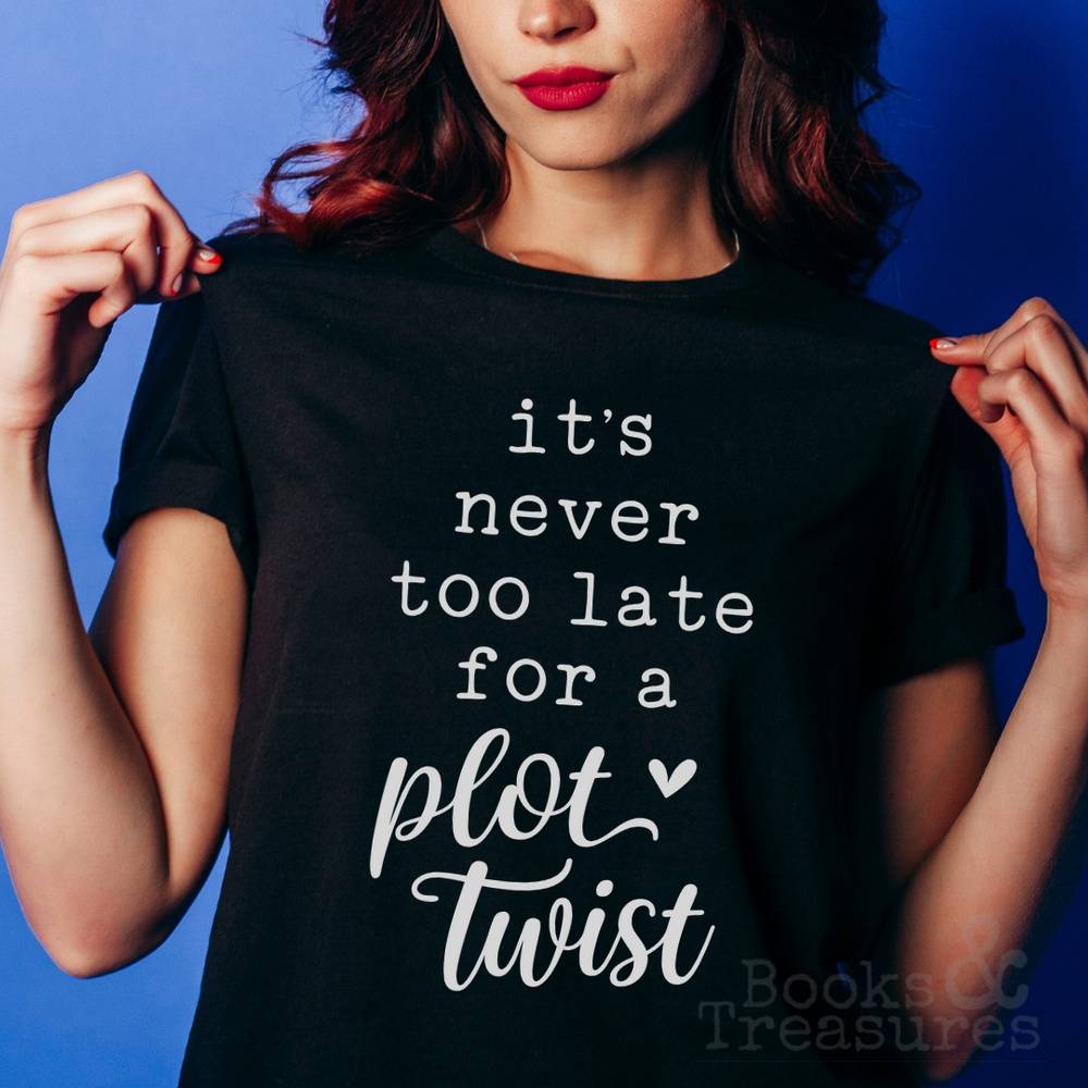 It’s Never too late for a Plot Twist T-Shirt