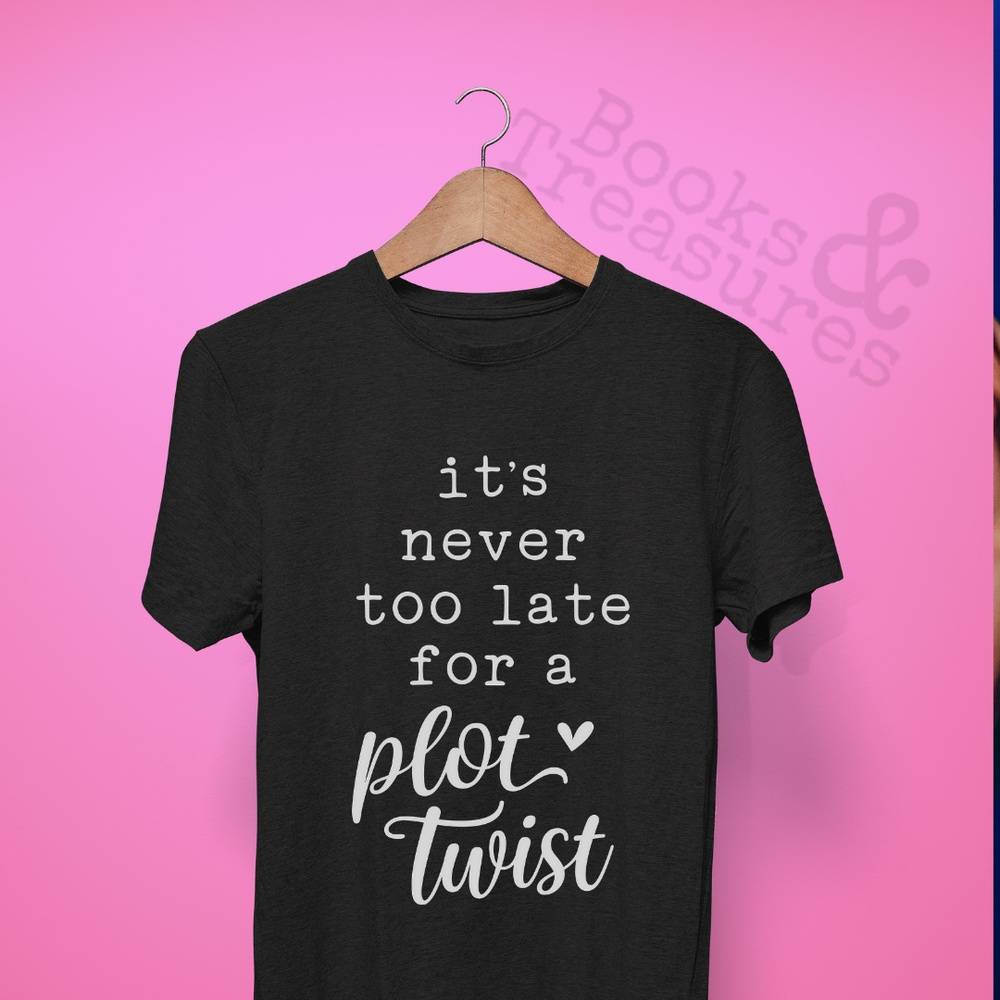 It’s Never too late for a Plot Twist T-Shirt