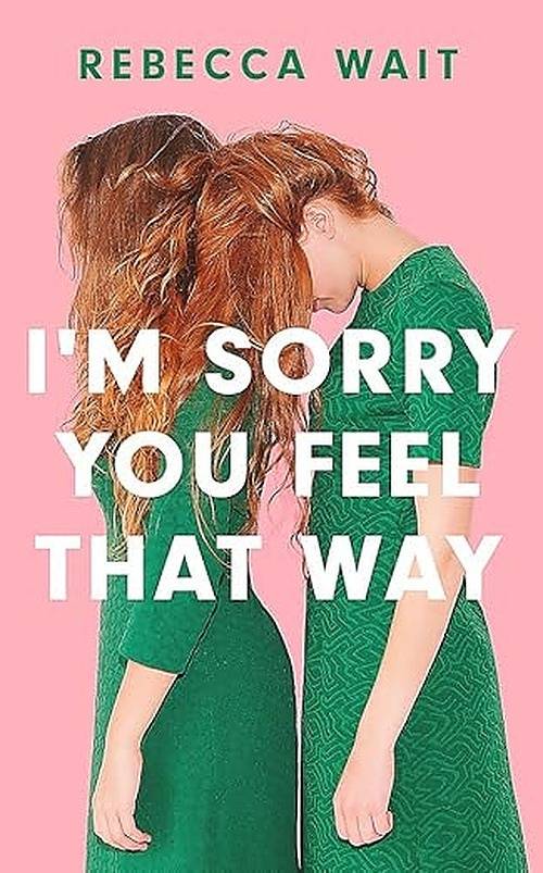 I'm Sorry You Feel That Way By Rebecca Wait (CF)