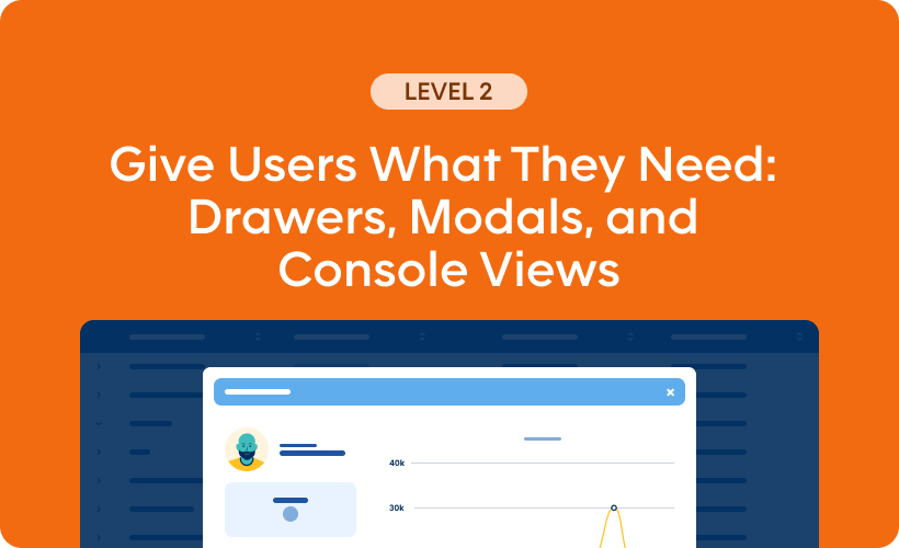 Give Users What They Need: Drawers, Modals, and Console Views - Level 2
