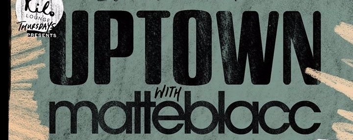 Kilo Lounge Thursdays presents Uptown with Matteblacc
