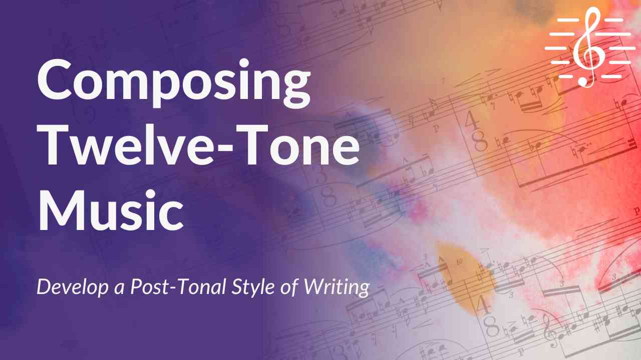 Composing Twelve Tone Music Course Develop a Post Tonal Style of