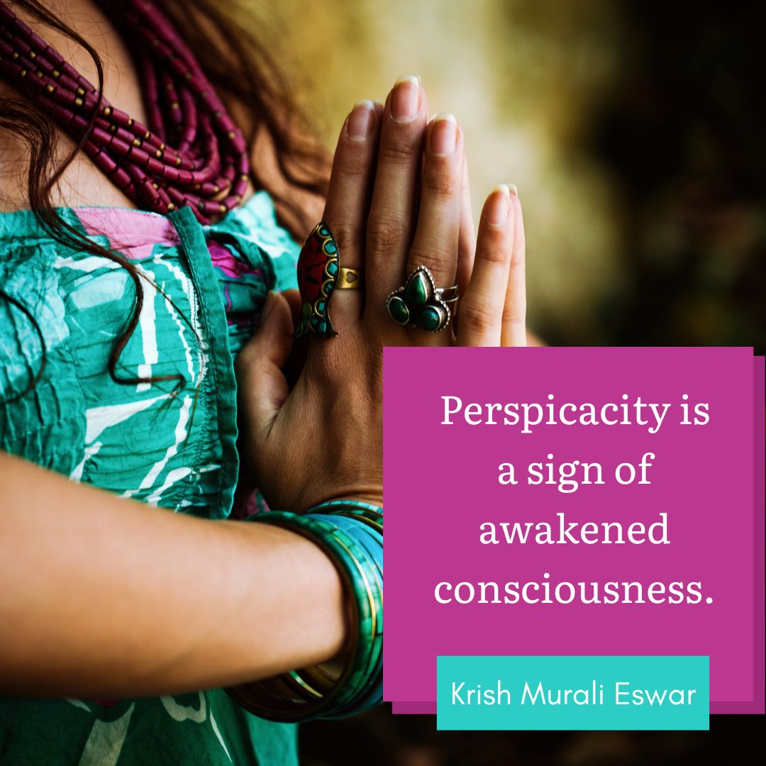 Perspicacity is a sign of awakened consciousness