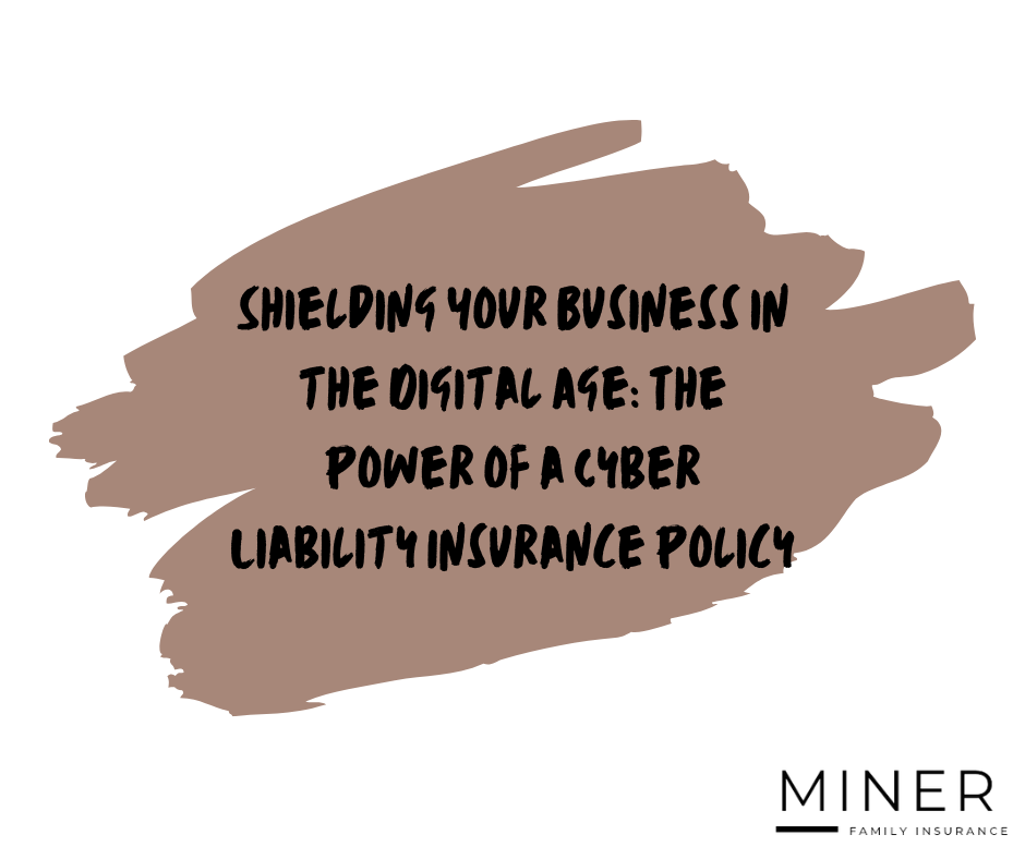 Shielding Your Business in the Digital Age: The Power of a Cyber Liability Insurance Policy